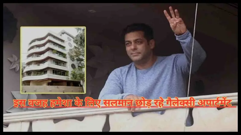 Salman Khan: इस वजह से हमेशा के लिए सलमान छोड़ रहे गैलेक्सी अपार्टमेंट ?